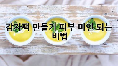 감자팩 만들기: 피부 미인 되는 비법